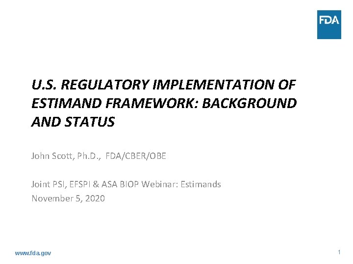 U. S. REGULATORY IMPLEMENTATION OF ESTIMAND FRAMEWORK: BACKGROUND AND STATUS John Scott, Ph. D.