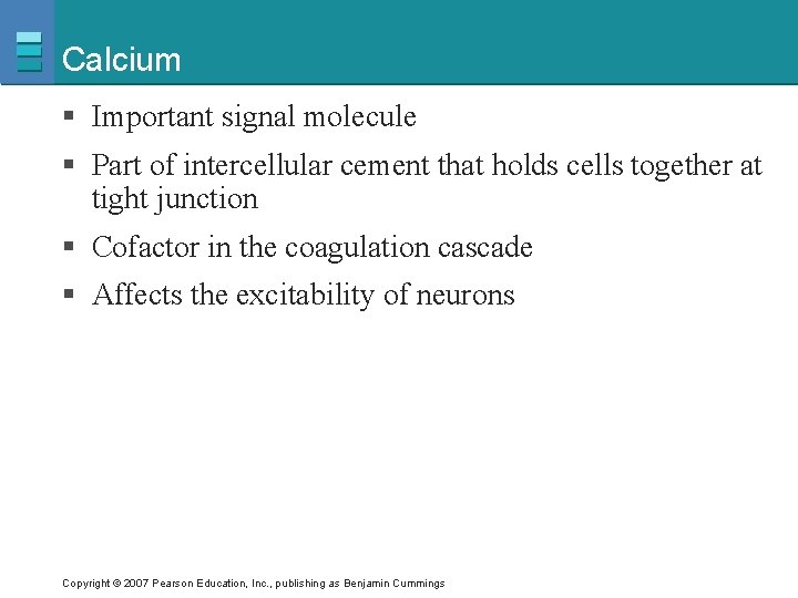 Calcium § Important signal molecule § Part of intercellular cement that holds cells together