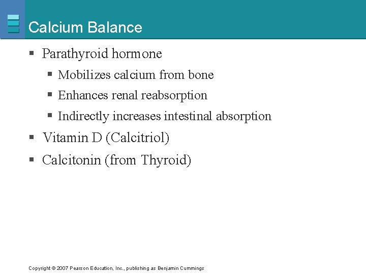 Calcium Balance § Parathyroid hormone § Mobilizes calcium from bone § Enhances renal reabsorption