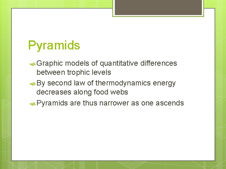 Pyramids Graphic models of quantitative differences between trophic levels By second law of thermodynamics