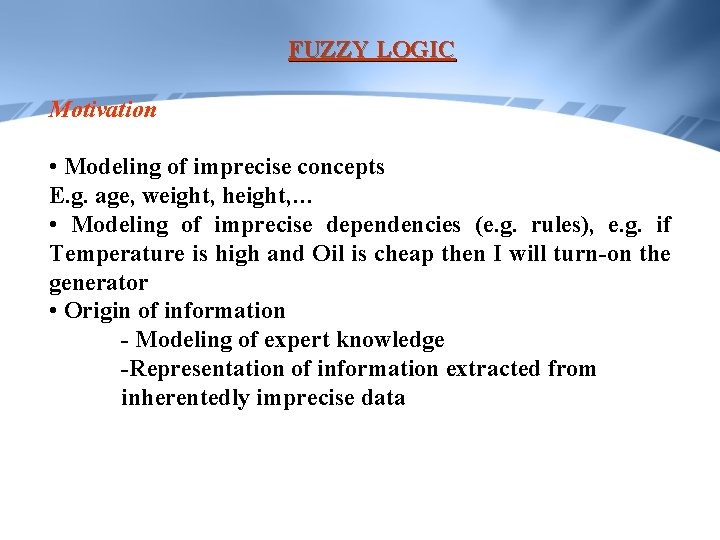 FUZZY LOGIC Motivation • Modeling of imprecise concepts E. g. age, weight, height, …