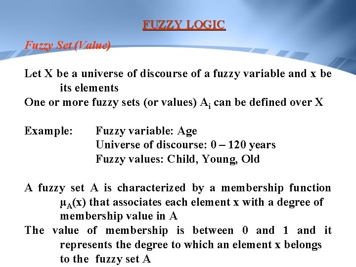 FUZZY LOGIC Fuzzy Set (Value) Let X be a universe of discourse of a