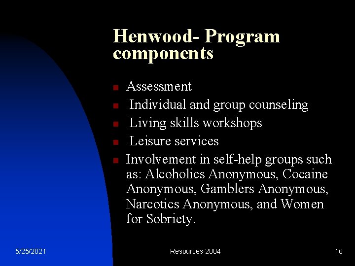 Henwood- Program components n n n 5/25/2021 Assessment Individual and group counseling Living skills