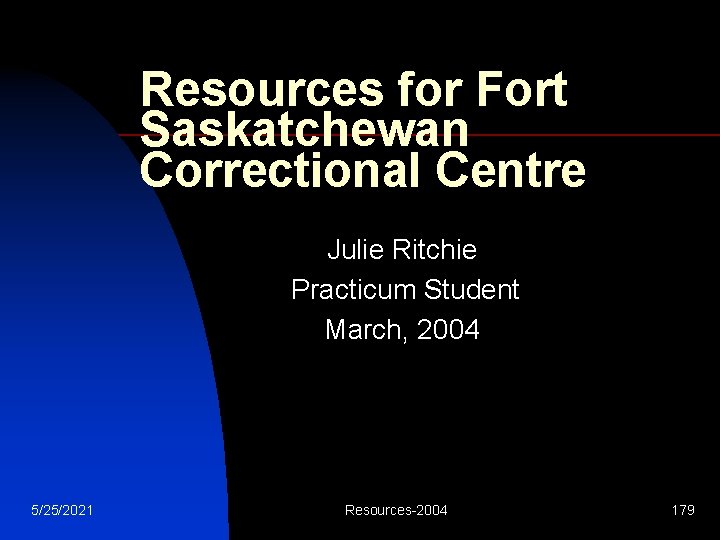 Resources for Fort Saskatchewan Correctional Centre Julie Ritchie Practicum Student March, 2004 5/25/2021 Resources-2004