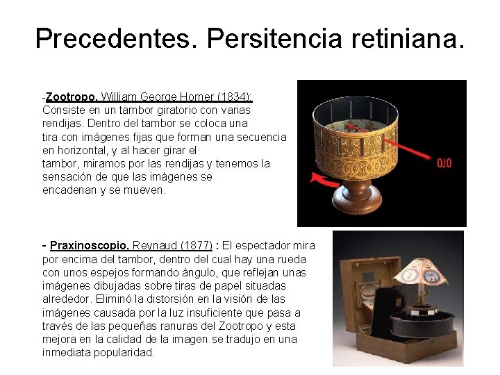 Precedentes. Persitencia retiniana. -Zootropo, William George Horner (1834): Consiste en un tambor giratorio con