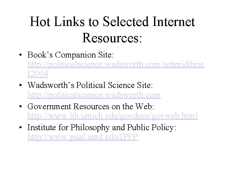 Hot Links to Selected Internet Resources: • Book’s Companion Site: http: //politicalscience. wadsworth. com/schmidtbrie