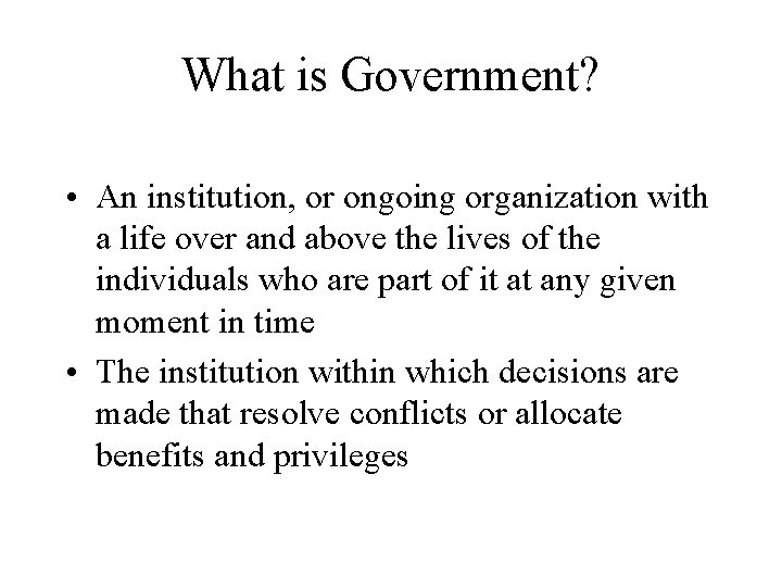 What is Government? • An institution, or ongoing organization with a life over and