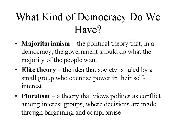 What Kind of Democracy Do We Have? • Majoritarianism – the political theory that,