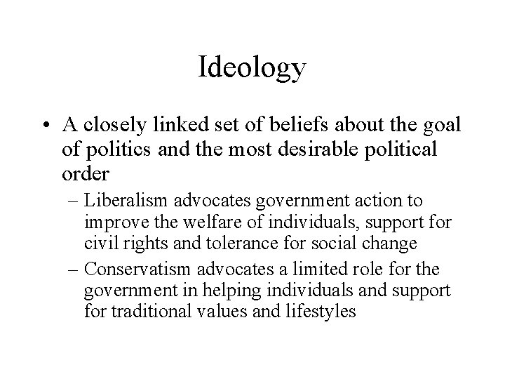 Ideology • A closely linked set of beliefs about the goal of politics and