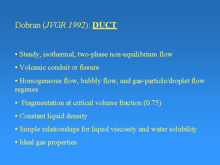 Dobran (JVGR 1992): DUCT • Steady, isothermal, two-phase non-equilibrium flow • Volcanic conduit or