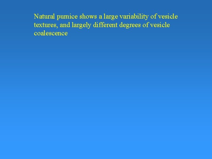 Natural pumice shows a large variability of vesicle textures, and largely different degrees of