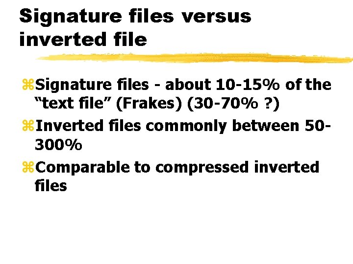 Signature files versus inverted file z. Signature files - about 10 -15% of the