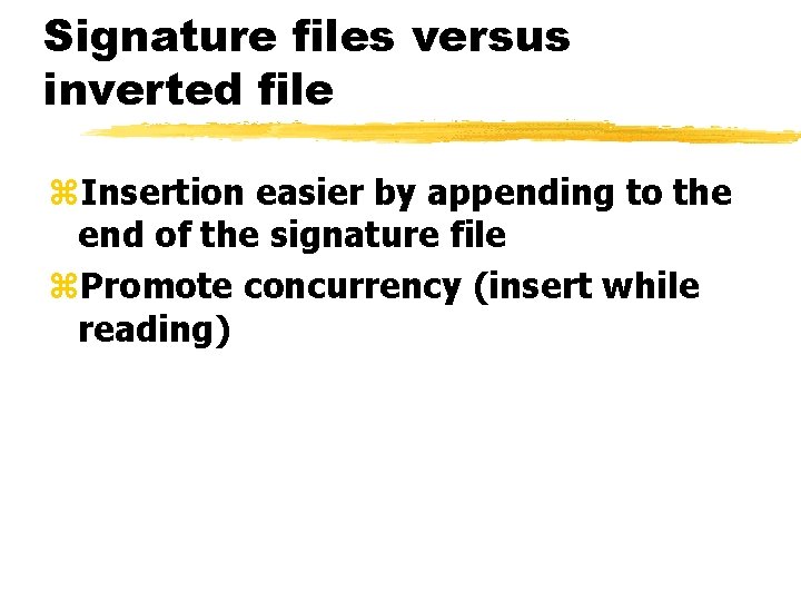 Signature files versus inverted file z. Insertion easier by appending to the end of