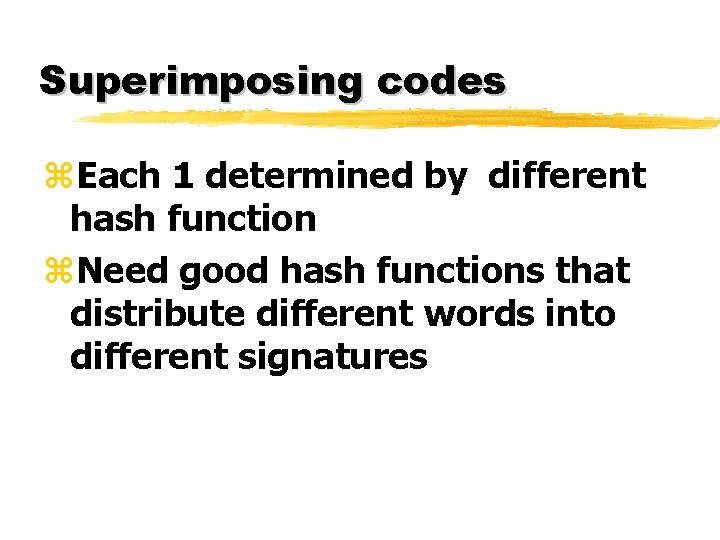 Superimposing codes z. Each 1 determined by different hash function z. Need good hash