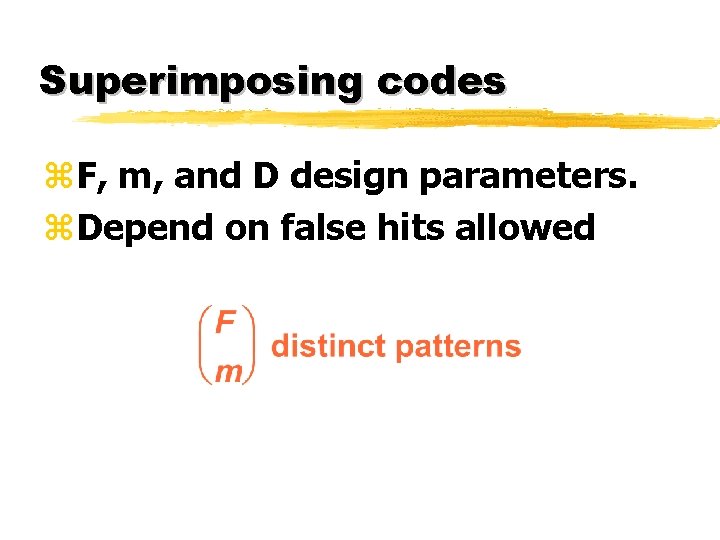 Superimposing codes z. F, m, and D design parameters. z. Depend on false hits