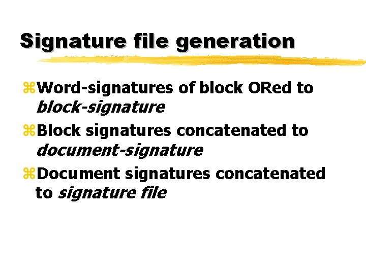 Signature file generation z. Word-signatures of block ORed to block-signature z. Block signatures concatenated