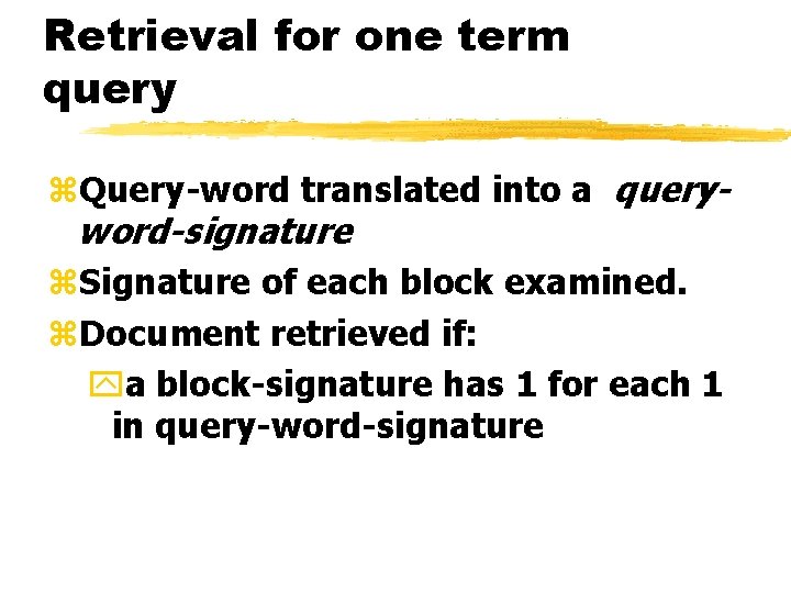 Retrieval for one term query z. Query-word translated into a queryword-signature z. Signature of