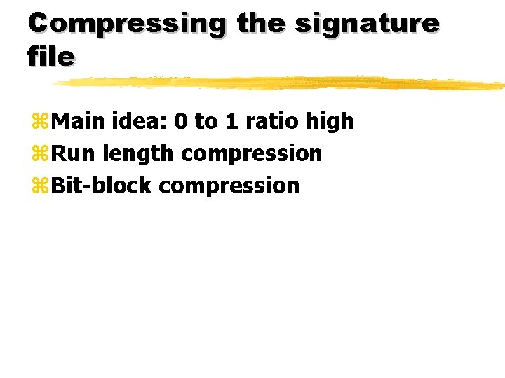Compressing the signature file z. Main idea: 0 to 1 ratio high z. Run