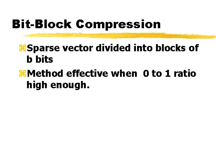 Bit-Block Compression z. Sparse vector divided into blocks of b bits z. Method effective