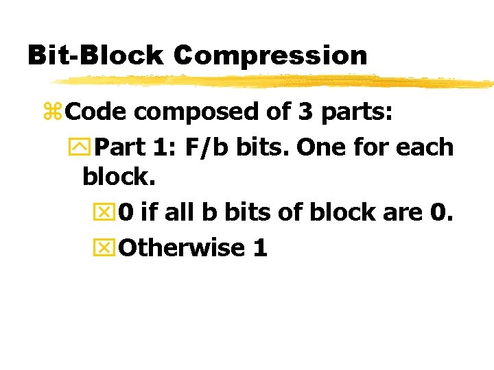 Bit-Block Compression z. Code composed of 3 parts: y. Part 1: F/b bits. One