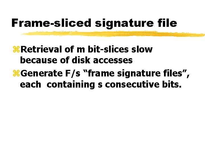 Frame-sliced signature file z. Retrieval of m bit-slices slow because of disk accesses z.