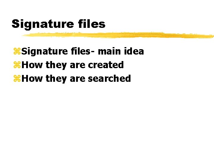 Signature files z. Signature files- main idea z. How they are created z. How