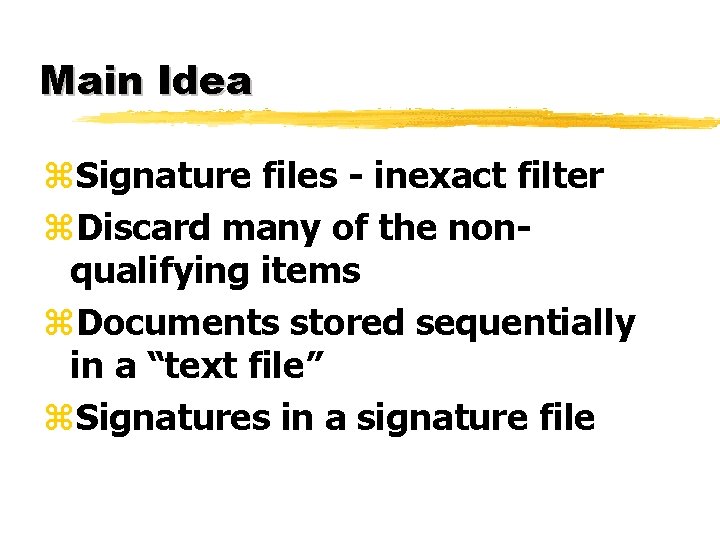 Main Idea z. Signature files - inexact filter z. Discard many of the nonqualifying