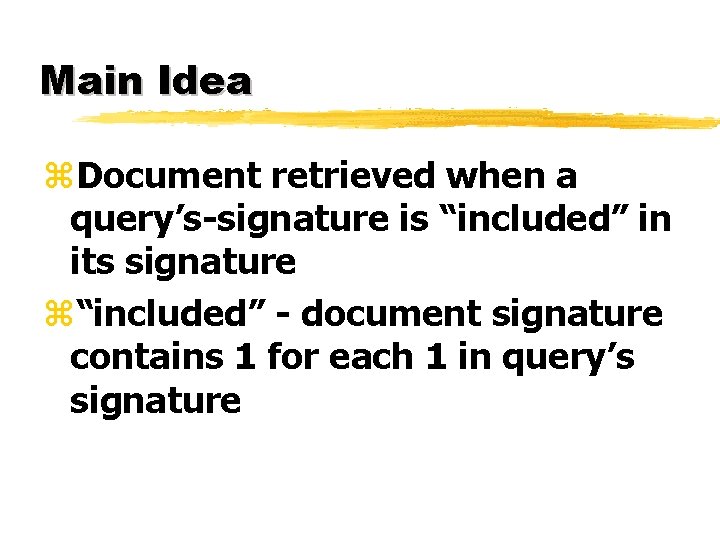 Main Idea z. Document retrieved when a query’s-signature is “included” in its signature z“included”