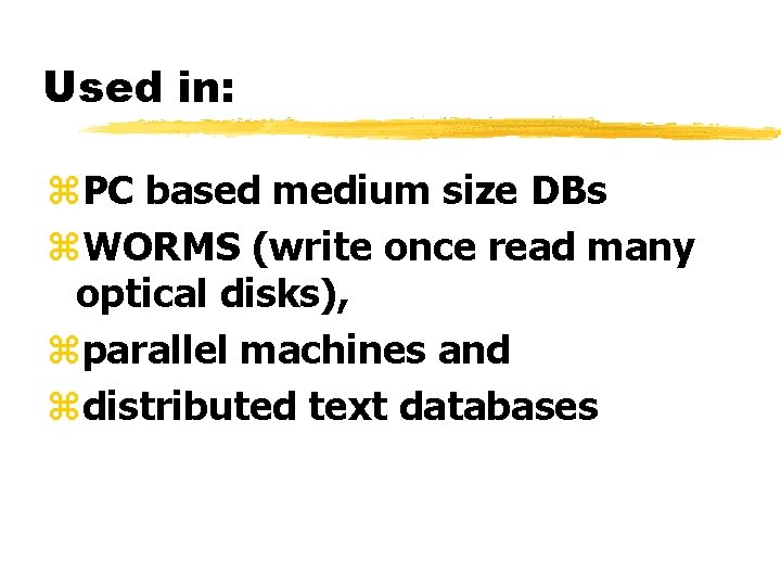 Used in: z. PC based medium size DBs z. WORMS (write once read many