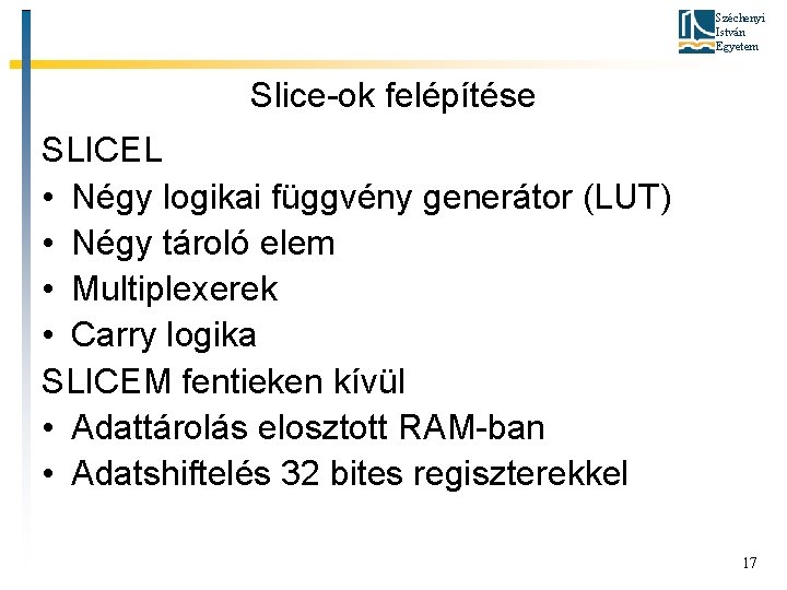 Széchenyi István Egyetem Slice-ok felépítése SLICEL • Négy logikai függvény generátor (LUT) • Négy