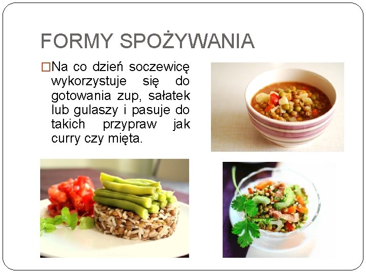 FORMY SPOŻYWANIA �Na co dzień soczewicę wykorzystuje się do gotowania zup, sałatek lub gulaszy