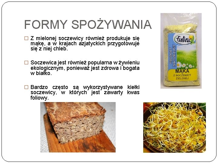 FORMY SPOŻYWANIA � Z mielonej soczewicy również produkuje się mąkę, a w krajach azjatyckich