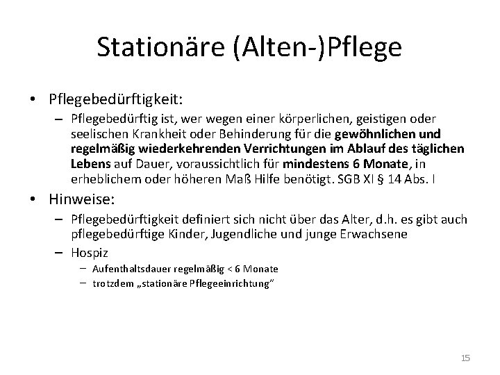 Stationäre (Alten-)Pflege • Pflegebedürftigkeit: – Pflegebedürftig ist, wer wegen einer körperlichen, geistigen oder seelischen