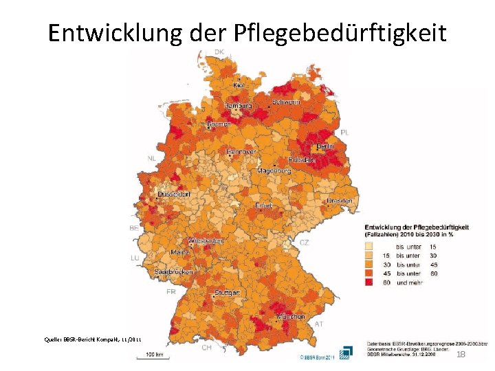 Entwicklung der Pflegebedürftigkeit Quelle: BBSR-Bericht Kompakt, 11/2011 18 