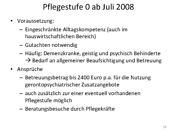 Pflegestufe 0 ab Juli 2008 • Voraussetzung: – Eingeschränkte Alltagskompetenz (auch im hauswirtschaftlichen Bereich)