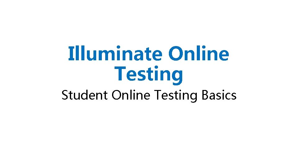 Illuminate Online Testing Student Online Testing Basics 