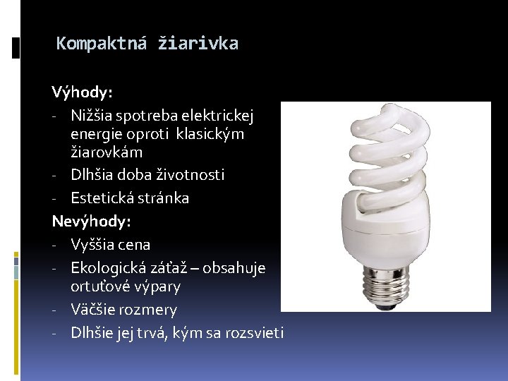 Kompaktná žiarivka Výhody: - Nižšia spotreba elektrickej energie oproti klasickým žiarovkám - Dlhšia doba