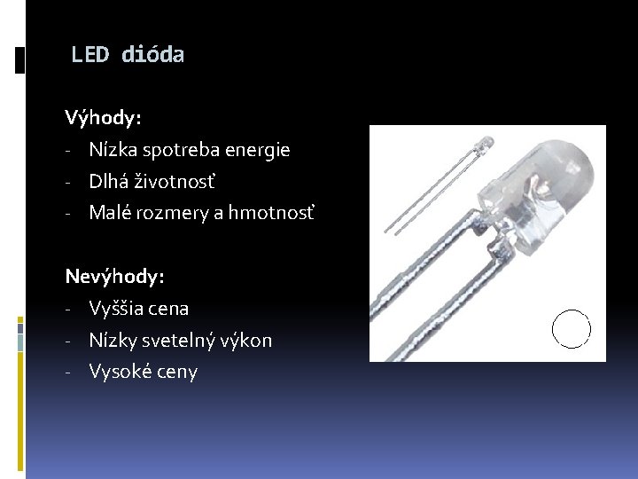 LED dióda Výhody: - Nízka spotreba energie - Dlhá životnosť - Malé rozmery a