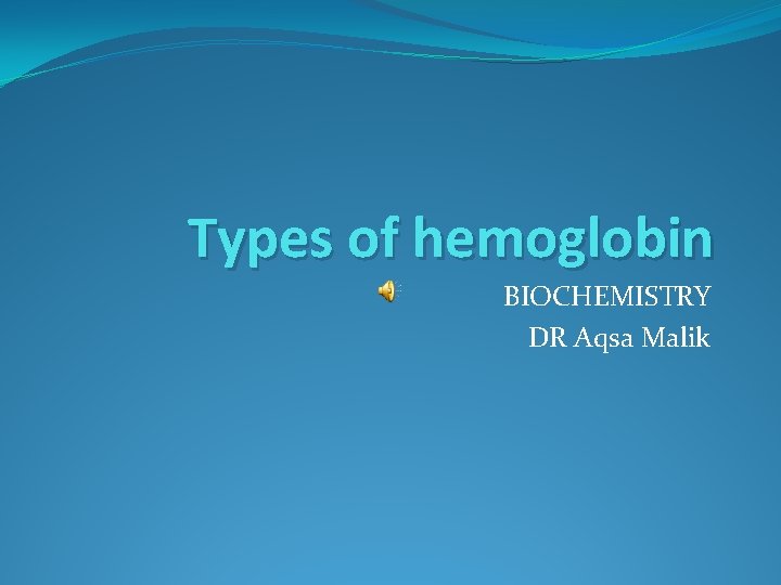 Types of hemoglobin BIOCHEMISTRY DR Aqsa Malik 