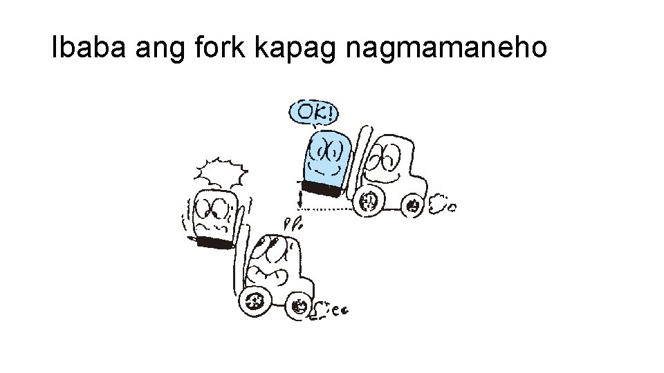 Ibaba ang fork kapag nagmamaneho 