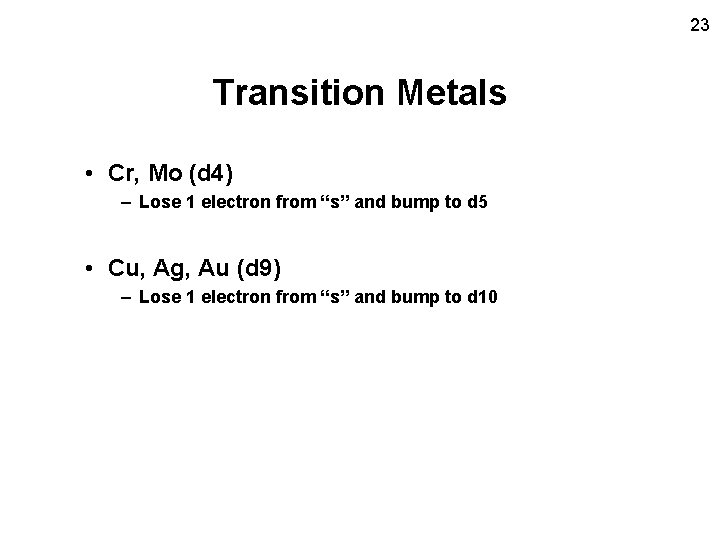 23 Transition Metals • Cr, Mo (d 4) – Lose 1 electron from “s”