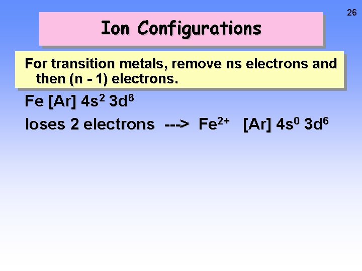 Ion Configurations For transition metals, remove ns electrons and then (n - 1) electrons.