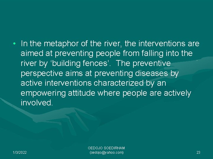  • In the metaphor of the river, the interventions are aimed at preventing