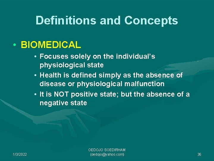 Definitions and Concepts • BIOMEDICAL • Focuses solely on the individual’s physiological state •