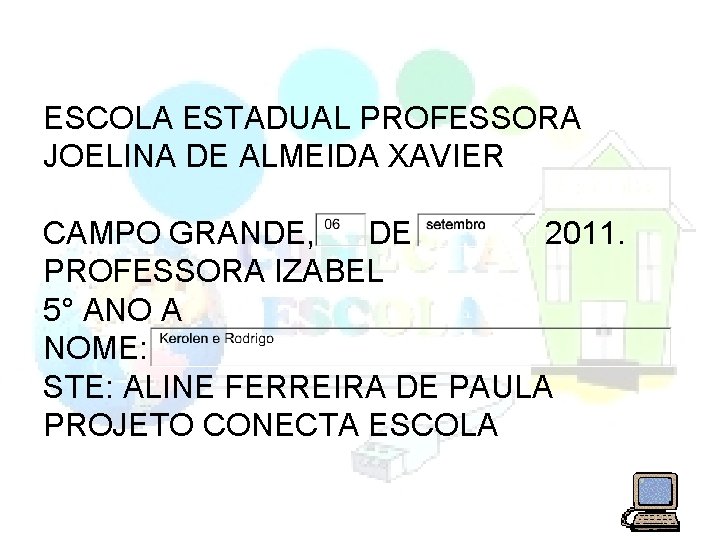 ESCOLA ESTADUAL PROFESSORA JOELINA DE ALMEIDA XAVIER CAMPO GRANDE, DE 2011. PROFESSORA IZABEL 5°