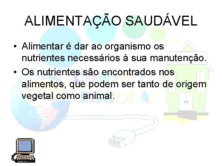 ALIMENTAÇÃO SAUDÁVEL • Alimentar é dar ao organismo os nutrientes necessários à sua manutenção.