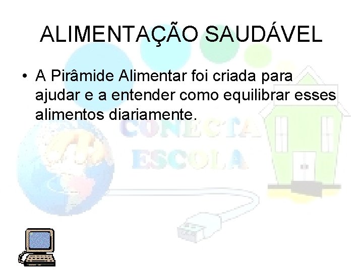 ALIMENTAÇÃO SAUDÁVEL • A Pirâmide Alimentar foi criada para ajudar e a entender como