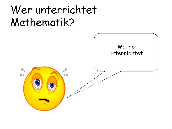 Wer unterrichtet Mathematik? Mathe unterrichtet … 