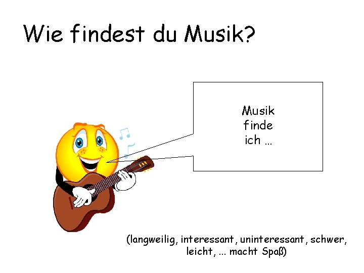 Wie findest du Musik? Musik finde ich … (langweilig, interessant, uninteressant, schwer, leicht, .