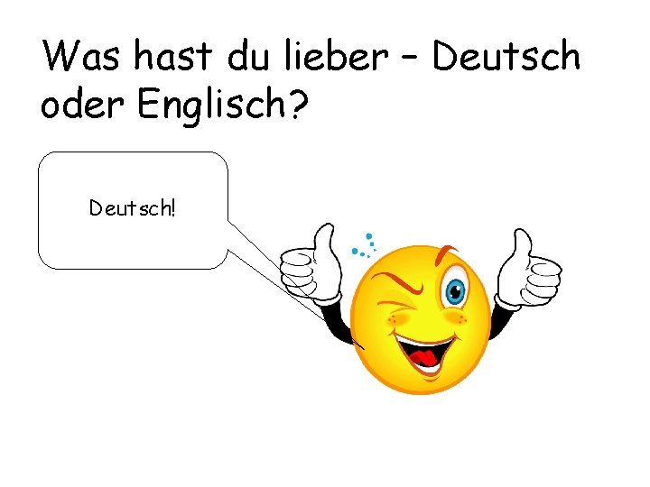 Was hast du lieber – Deutsch oder Englisch? Deutsch! 